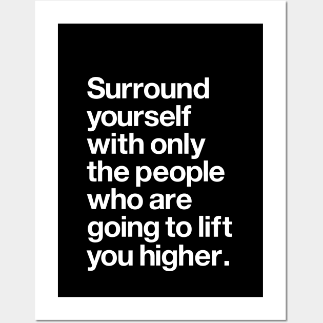 Surround Yourself With Only the People Who Are Going to Lift You Higher Wall Art by MotivatedType